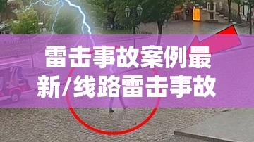 雷击事故案例最新/线路雷击事故案例分析 雷击事故案例最新/线路雷击事故案例分析