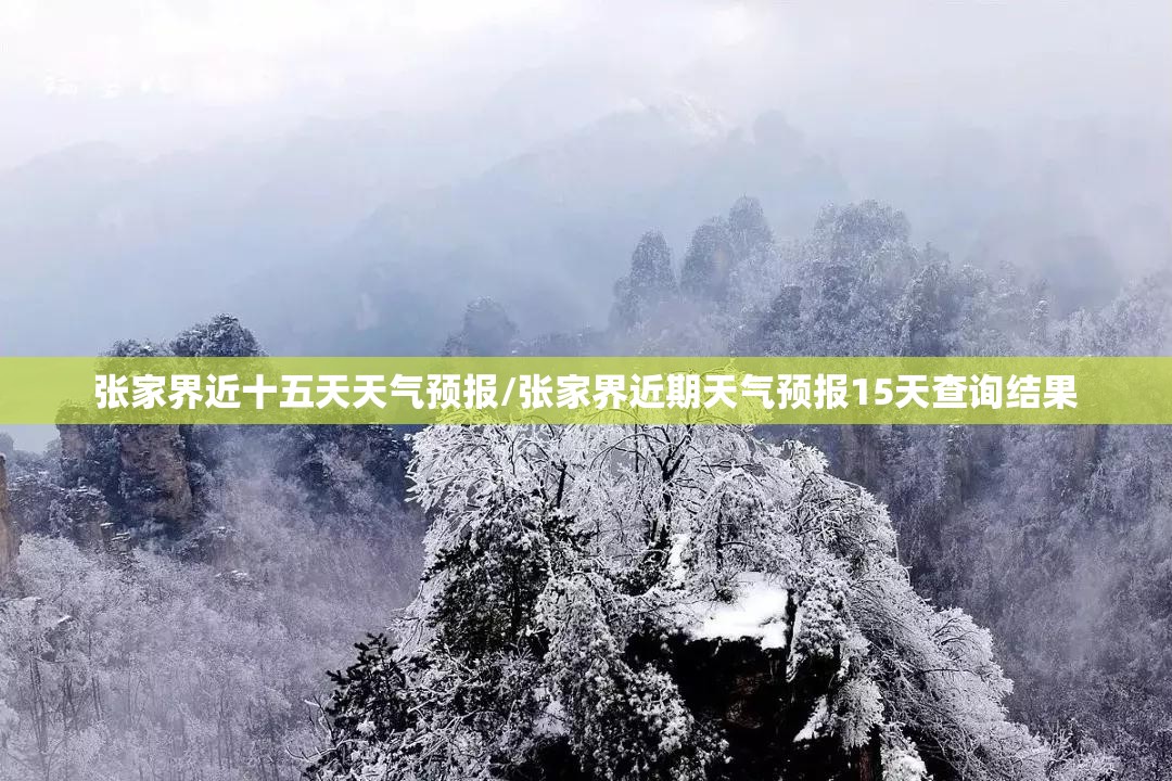 张家界近十五天天气预报/张家界近期天气预报15天查询结果 张家界近十五天天气预报/张家界近期天气预报15天查询结果
