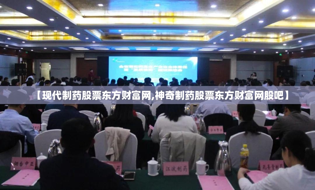【现代制药股票东方财富网,神奇制药股票东方财富网股吧】 【现代制药股票东方财富网,神奇制药股票东方财富网股吧】