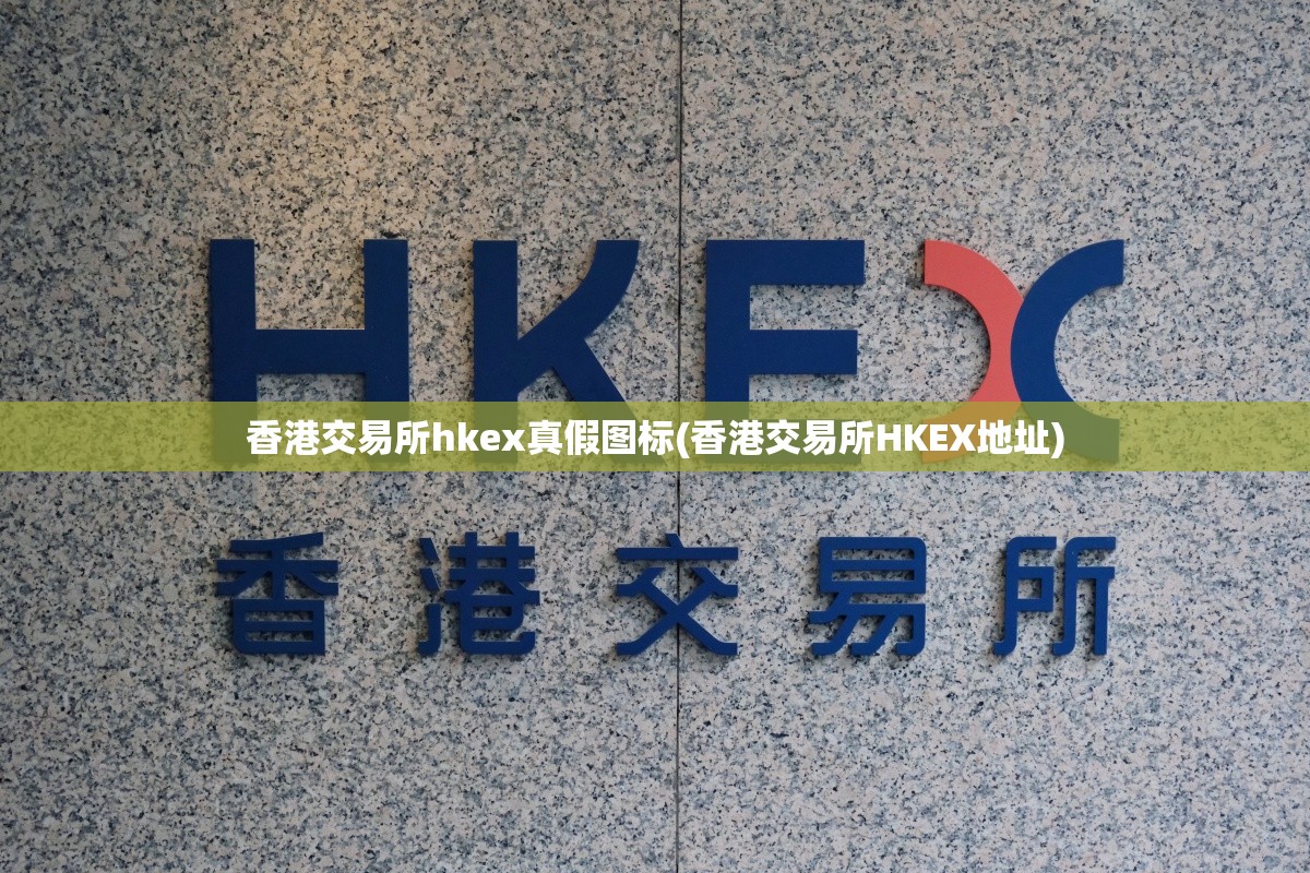 香港交易所hkex真假图标(香港交易所HKEX地址) 香港交易所hkex真假图标(香港交易所HKEX地址)