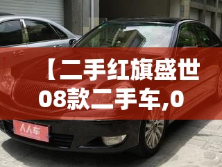 【二手红旗盛世08款二手车,07年二手的红旗盛世好不好】