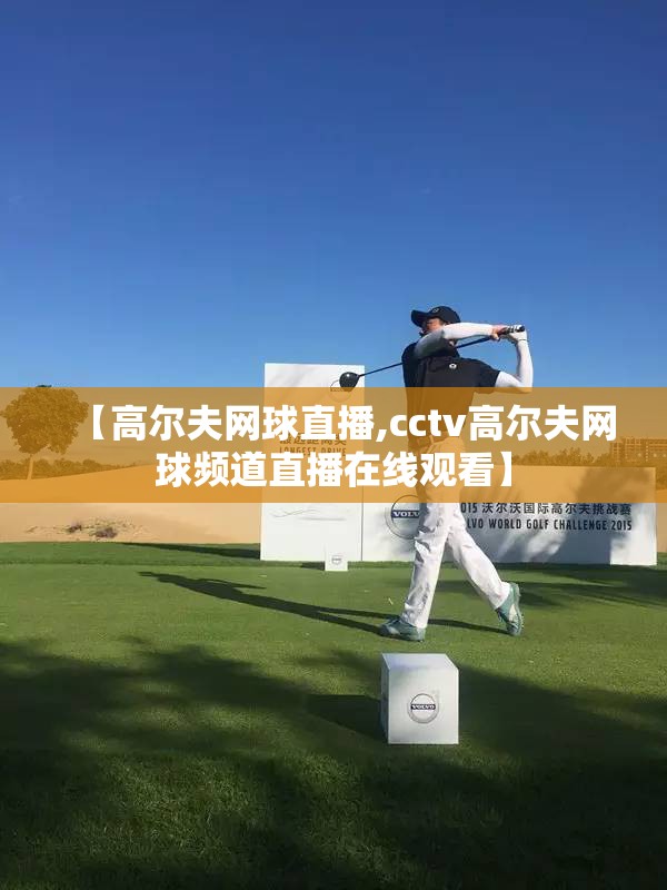 【高尔夫网球直播,cctv高尔夫网球频道直播在线观看】 【高尔夫网球直播,cctv高尔夫网球频道直播在线观看】