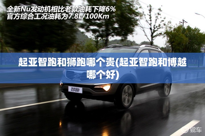 起亚智跑和狮跑哪个贵(起亚智跑和博越哪个好) 起亚智跑和狮跑哪个贵(起亚智跑和博越哪个好)