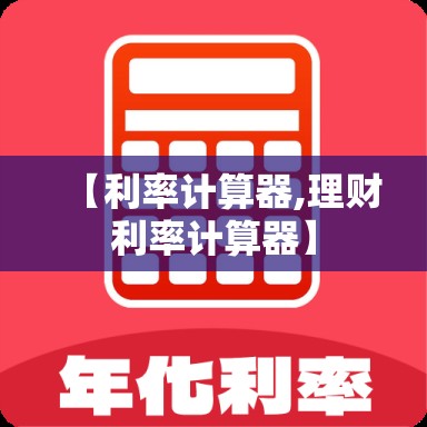 【利率计算器,理财利率计算器】 【利率计算器,理财利率计算器】