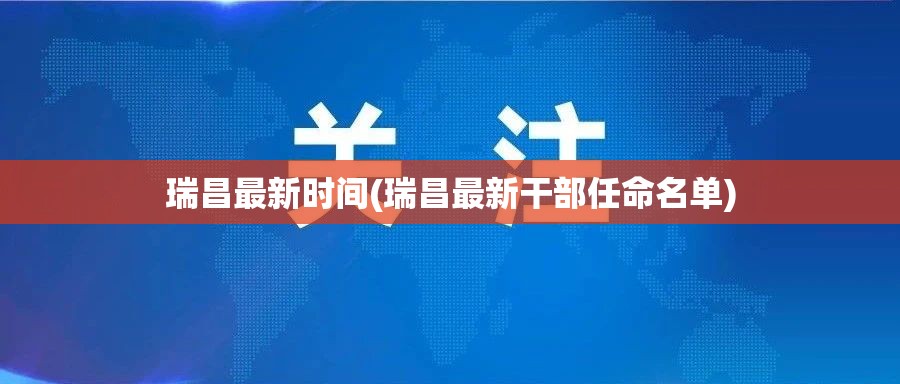 瑞昌最新时间(瑞昌最新干部任命名单) 瑞昌最新时间(瑞昌最新干部任命名单)