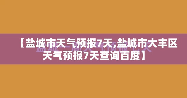 【盐城市天气预报7天,盐城市大丰区天气预报7天查询百度】 【盐城市天气预报7天,盐城市大丰区天气预报7天查询百度】