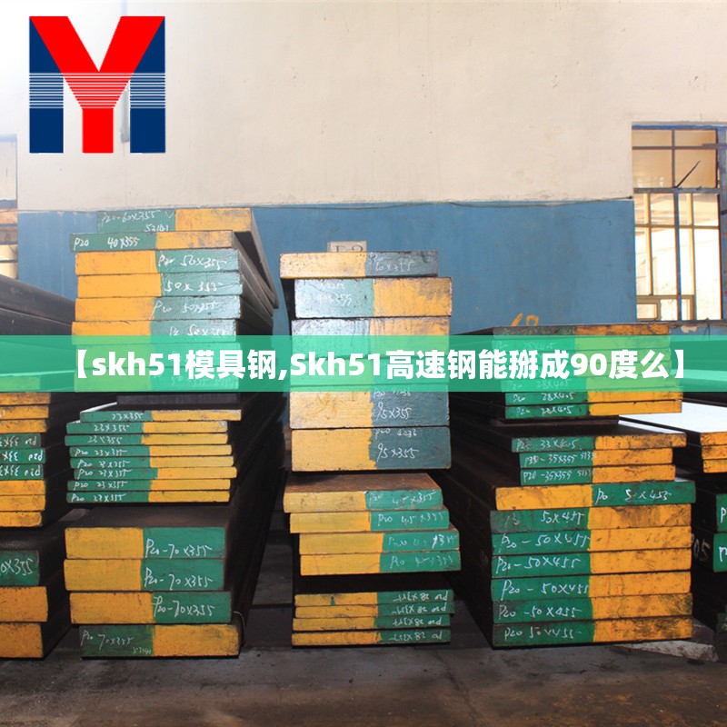 【skh51模具钢,Skh51高速钢能掰成90度么】 【skh51模具钢,Skh51高速钢能掰成90度么】