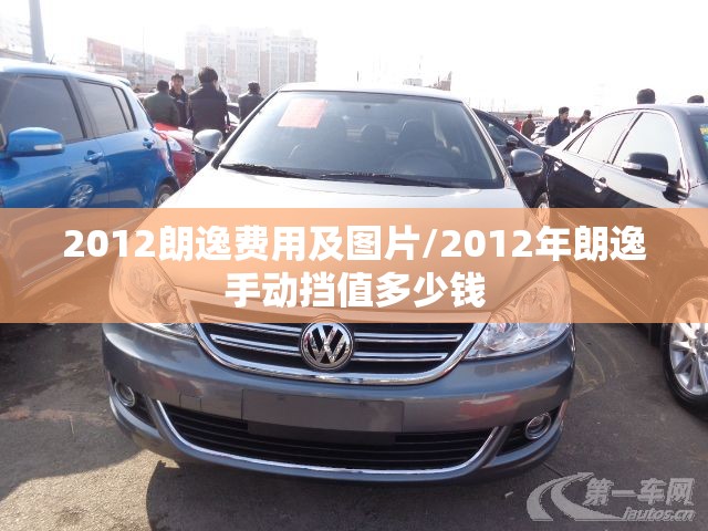 2012朗逸费用及图片/2012年朗逸手动挡值多少钱 2012朗逸费用及图片/2012年朗逸手动挡值多少钱
