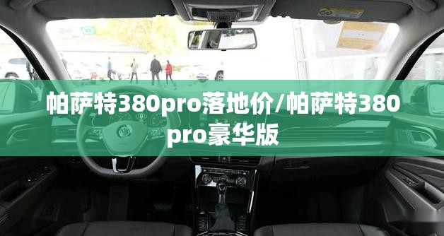 帕萨特380pro落地价/帕萨特380pro豪华版 帕萨特380pro落地价/帕萨特380pro豪华版