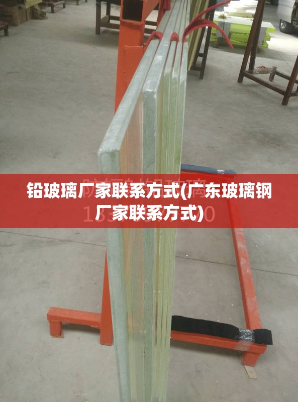 铅玻璃厂家联系方式(广东玻璃钢厂家联系方式) 铅玻璃厂家联系方式(广东玻璃钢厂家联系方式)