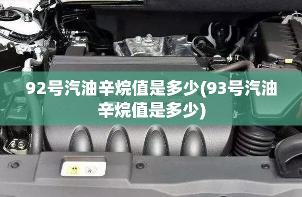 92号汽油辛烷值是多少(93号汽油辛烷值是多少) 92号汽油辛烷值是多少(93号汽油辛烷值是多少)