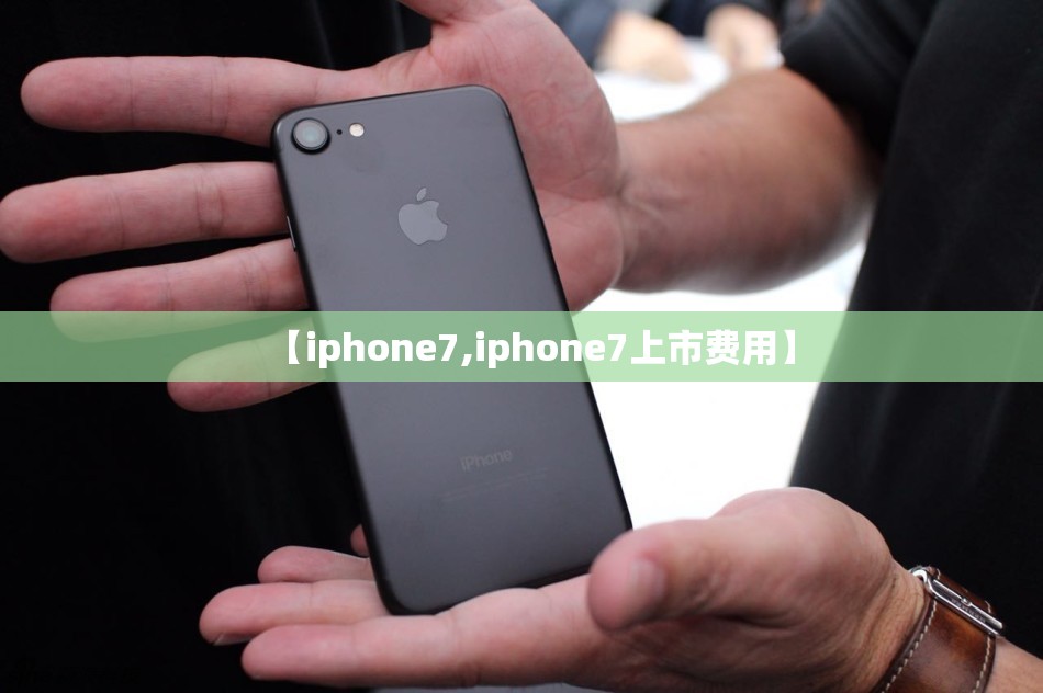 【iphone7,iphone7上市费用】 【iphone7,iphone7上市费用】