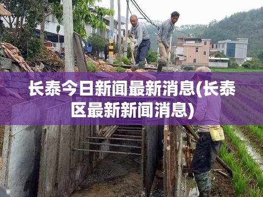 长泰今日新闻最新消息(长泰区最新新闻消息) 长泰今日新闻最新消息(长泰区最新新闻消息)