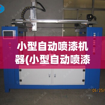 小型自动喷漆机器(小型自动喷漆设备费用) 小型自动喷漆机器(小型自动喷漆设备费用)
