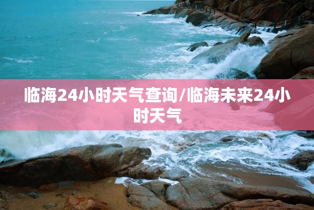 临海24小时天气查询/临海未来24小时天气 临海24小时天气查询/临海未来24小时天气