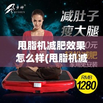 甩脂机减肥效果怎么样(甩脂机减肥效果怎么样对身体有害吗) 甩脂机减肥效果怎么样(甩脂机减肥效果怎么样对身体有害吗)