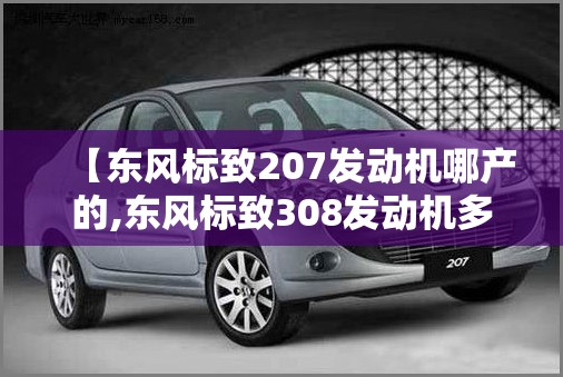 【东风标致207发动机哪产的,东风标致308发动机多少钱一台】 【东风标致207发动机哪产的,东风标致308发动机多少钱一台】
