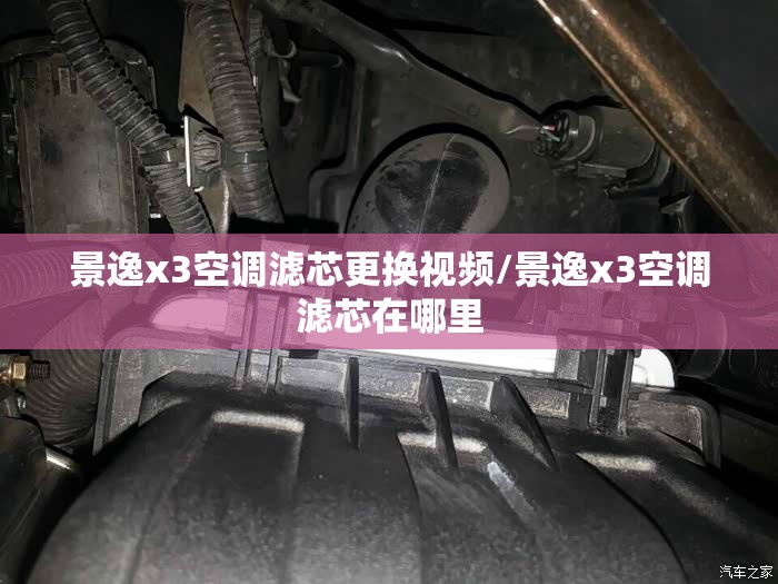 景逸x3空调滤芯更换视频/景逸x3空调滤芯在哪里 景逸x3空调滤芯更换视频/景逸x3空调滤芯在哪里