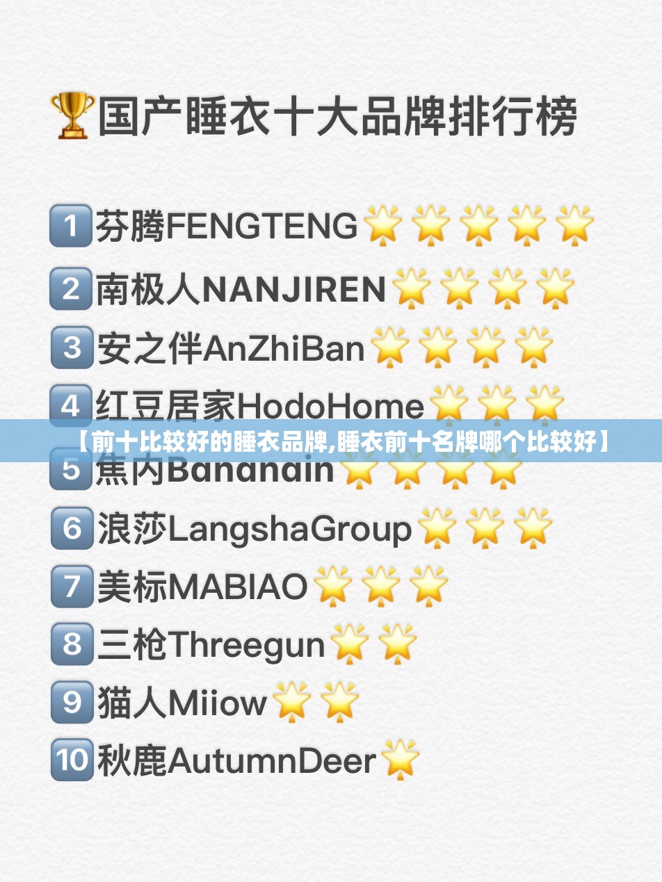 【前十比较好的睡衣品牌,睡衣前十名牌哪个比较好】 【前十比较好的睡衣品牌,睡衣前十名牌哪个比较好】