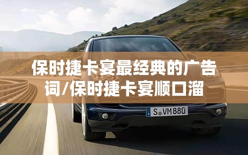 保时捷卡宴最经典的广告词/保时捷卡宴顺口溜 保时捷卡宴最经典的广告词/保时捷卡宴顺口溜