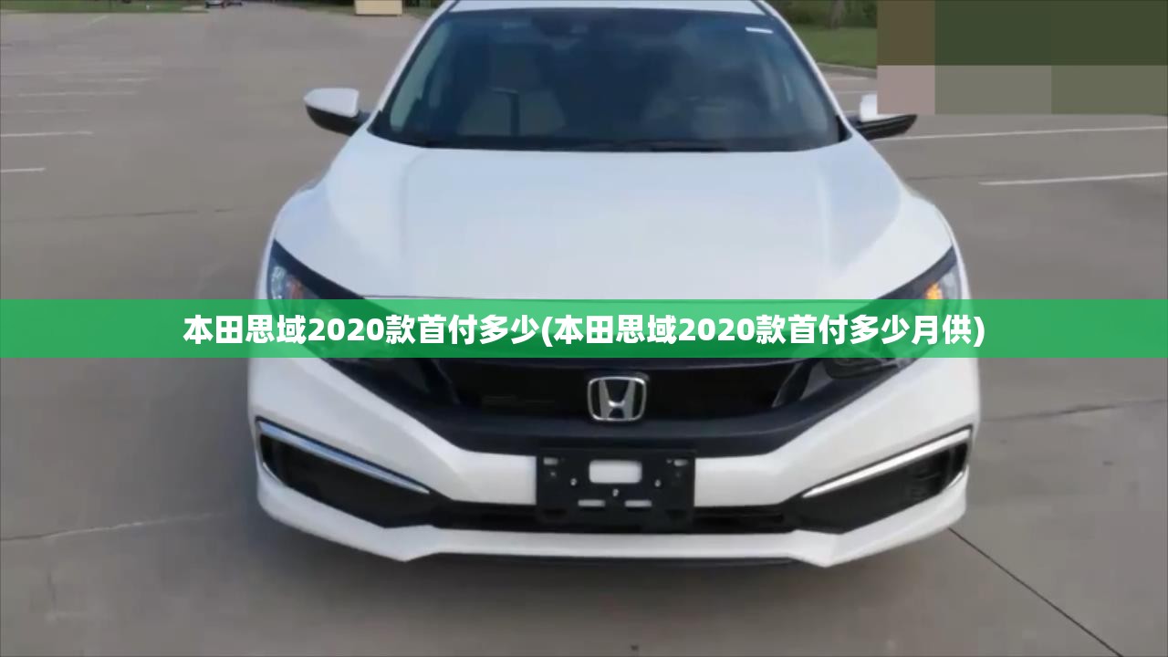 本田思域2020款首付多少(本田思域2020款首付多少月供) 本田思域2020款首付多少(本田思域2020款首付多少月供)
