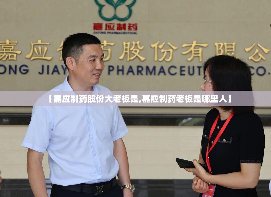 【嘉应制药股份大老板是,嘉应制药老板是哪里人】 【嘉应制药股份大老板是,嘉应制药老板是哪里人】