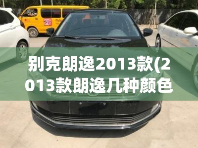 别克朗逸2013款(2013款朗逸几种颜色)