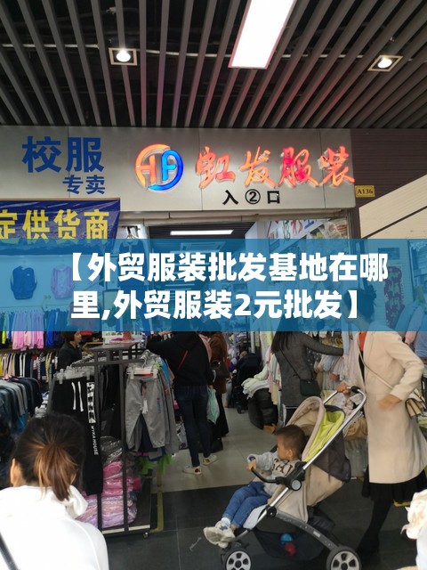 【外贸服装批发基地在哪里,外贸服装2元批发】 【外贸服装批发基地在哪里,外贸服装2元批发】