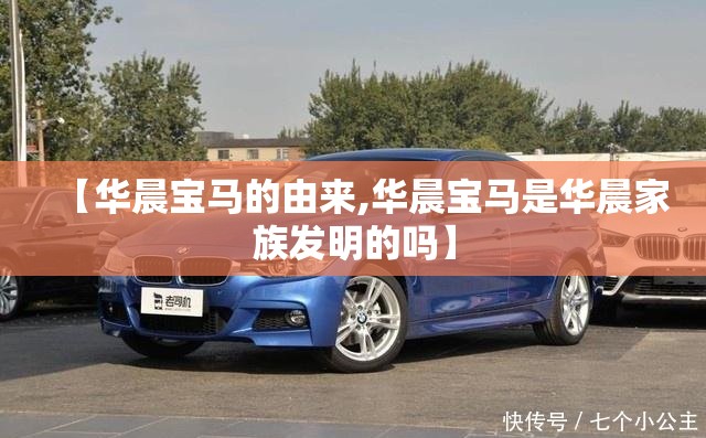 【华晨宝马的由来,华晨宝马是华晨家族发明的吗】