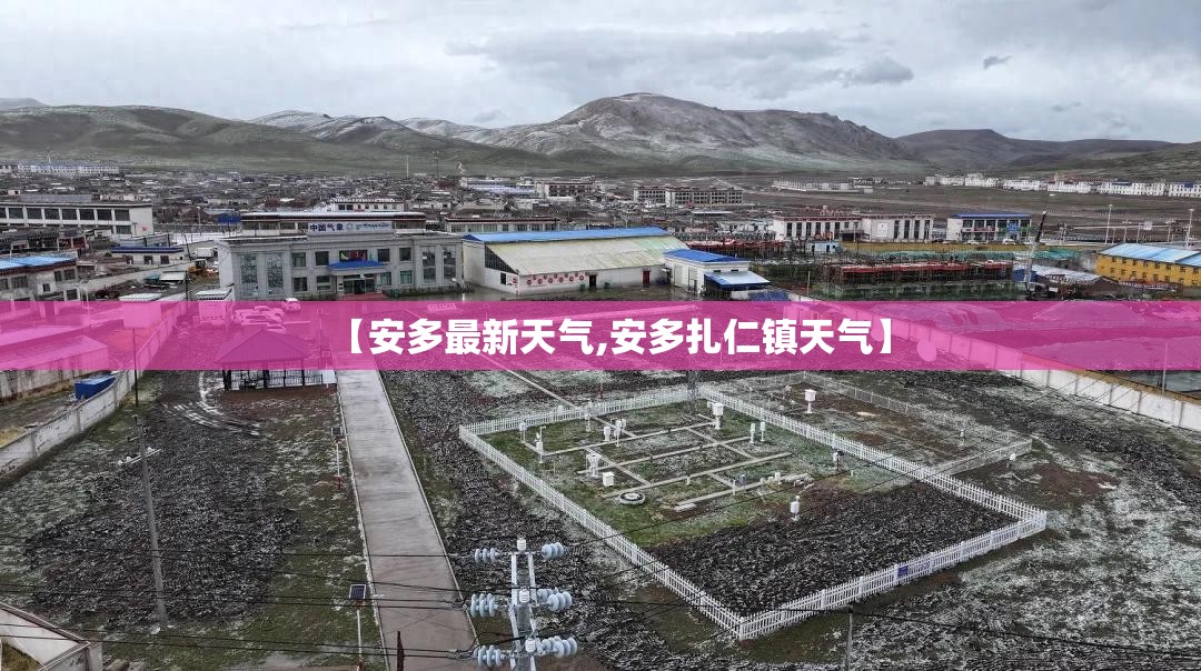 【安多最新天气,安多扎仁镇天气】 【安多最新天气,安多扎仁镇天气】