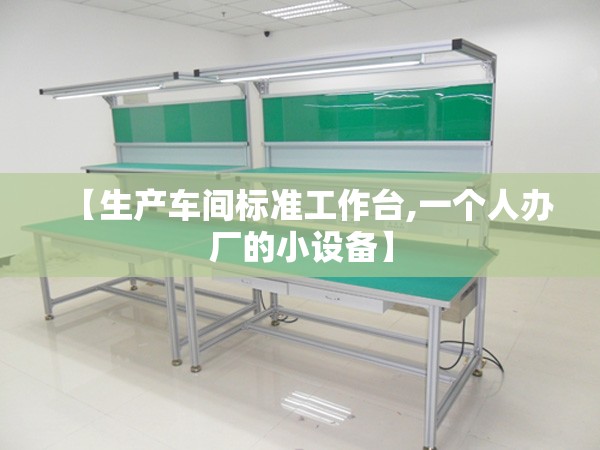 【生产车间标准工作台,一个人办厂的小设备】 【生产车间标准工作台,一个人办厂的小设备】