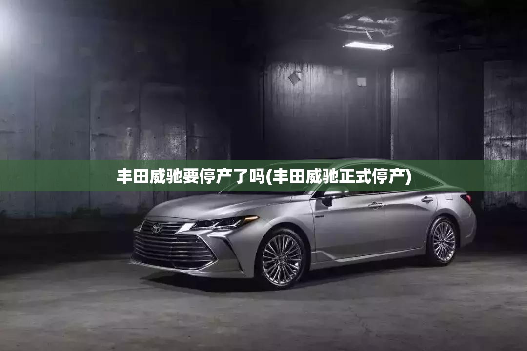 丰田威驰要停产了吗(丰田威驰正式停产)
