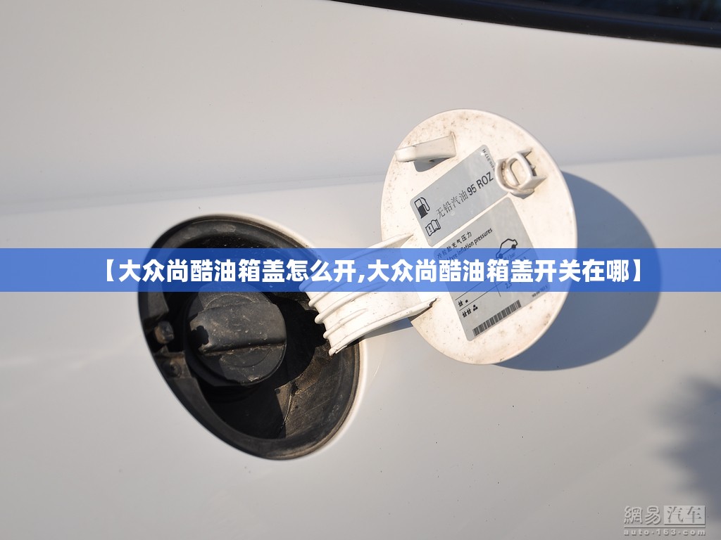 【大众尚酷油箱盖怎么开,大众尚酷油箱盖开关在哪】 【大众尚酷油箱盖怎么开,大众尚酷油箱盖开关在哪】