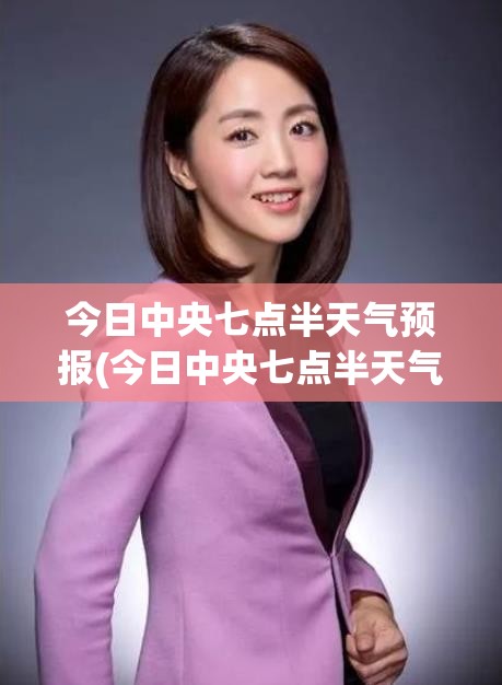 今日中央七点半天气预报(今日中央七点半天气预报最新)