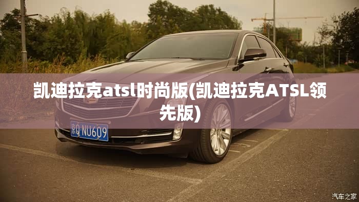 凯迪拉克atsl时尚版(凯迪拉克ATSL领先版)
