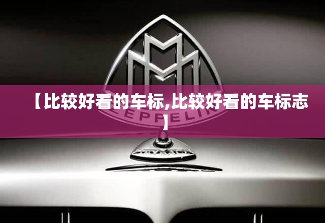 【比较好看的车标,比较好看的车标志】 【比较好看的车标,比较好看的车标志】
