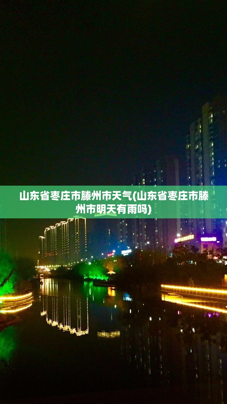 山东省枣庄市滕州市天气(山东省枣庄市滕州市明天有雨吗) 山东省枣庄市滕州市天气(山东省枣庄市滕州市明天有雨吗)
