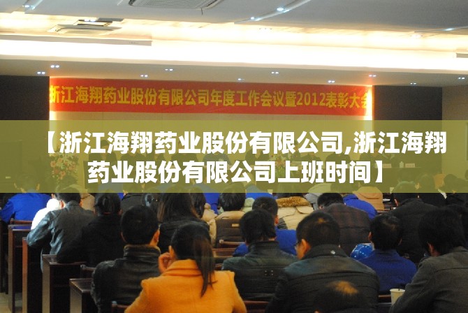 【浙江海翔药业股份有限公司,浙江海翔药业股份有限公司上班时间】 【浙江海翔药业股份有限公司,浙江海翔药业股份有限公司上班时间】