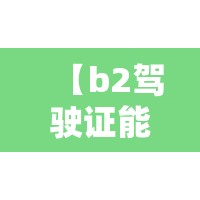 【b2驾驶证能开什么车详细,B2驾驶证可以开那些车】 【b2驾驶证能开什么车详细,B2驾驶证可以开那些车】