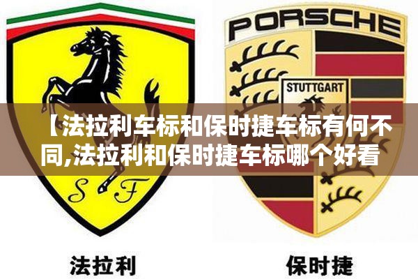 【法拉利车标和保时捷车标有何不同,法拉利和保时捷车标哪个好看】 【法拉利车标和保时捷车标有何不同,法拉利和保时捷车标哪个好看】