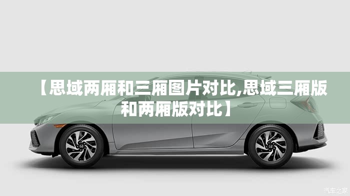 【思域两厢和三厢图片对比,思域三厢版和两厢版对比】 【思域两厢和三厢图片对比,思域三厢版和两厢版对比】