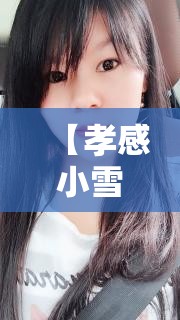 【孝感小雪视频最新,孝感短视频大赛】 【孝感小雪视频最新,孝感短视频大赛】