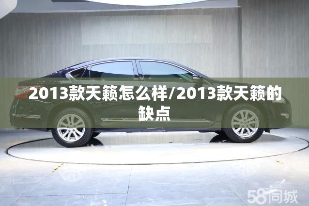 2013款天籁怎么样/2013款天籁的缺点 2013款天籁怎么样/2013款天籁的缺点
