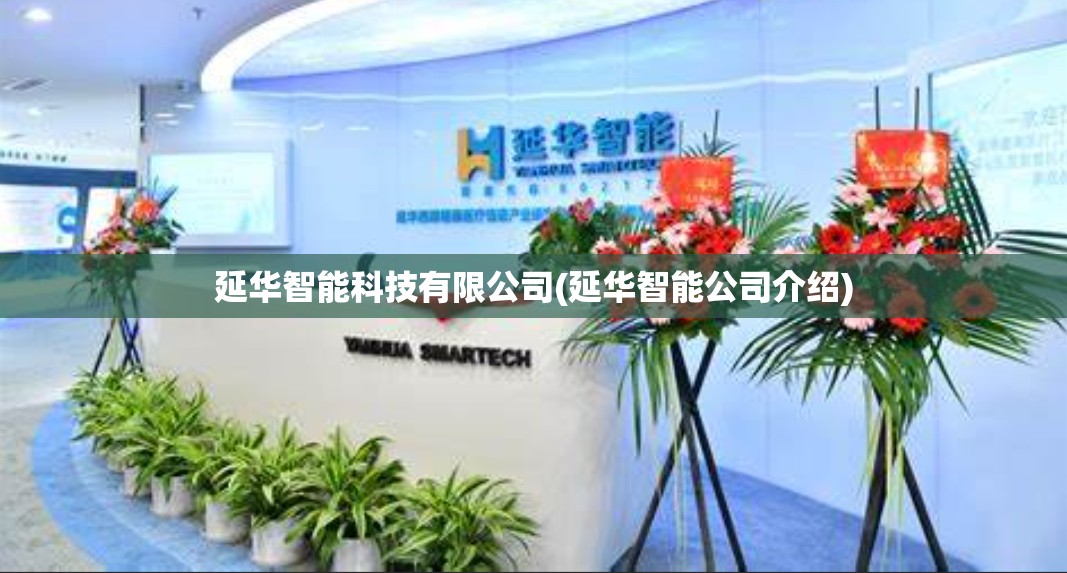 延华智能科技有限公司(延华智能公司介绍) 延华智能科技有限公司(延华智能公司介绍)