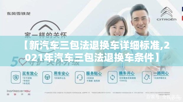 【新汽车三包法退换车详细标准,2021年汽车三包法退换车条件】 【新汽车三包法退换车详细标准,2021年汽车三包法退换车条件】