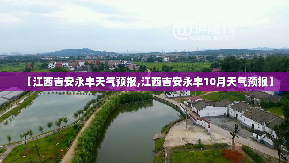 【江西吉安永丰天气预报,江西吉安永丰10月天气预报】 【江西吉安永丰天气预报,江西吉安永丰10月天气预报】