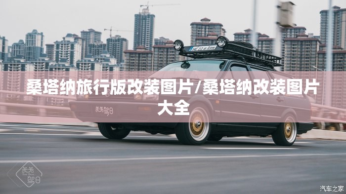 桑塔纳旅行版改装图片/桑塔纳改装图片大全 桑塔纳旅行版改装图片/桑塔纳改装图片大全