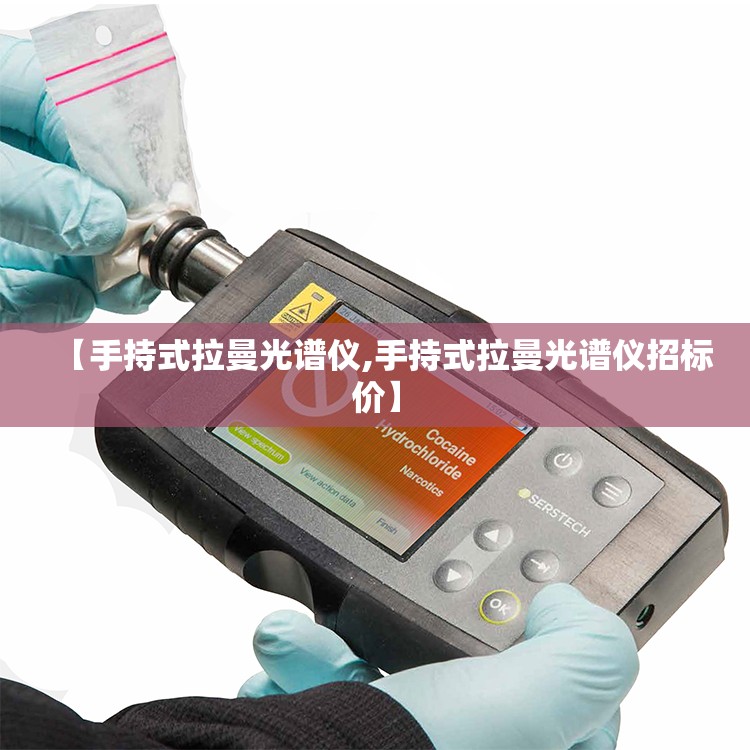 【手持式拉曼光谱仪,手持式拉曼光谱仪招标价】 【手持式拉曼光谱仪,手持式拉曼光谱仪招标价】
