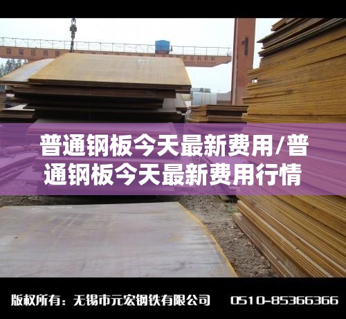普通钢板今天最新费用/普通钢板今天最新费用行情 普通钢板今天最新费用/普通钢板今天最新费用行情