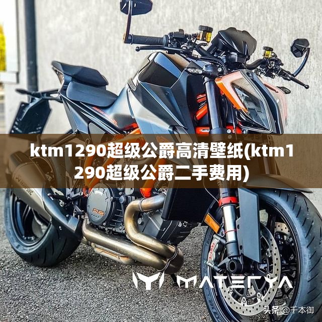 ktm1290超级公爵高清壁纸(ktm1290超级公爵二手费用) ktm1290超级公爵高清壁纸(ktm1290超级公爵二手费用)